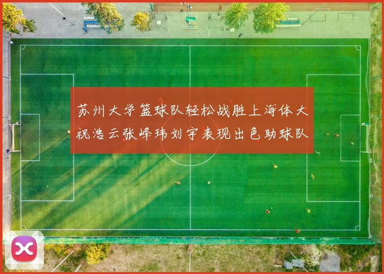 苏州大学篮球队轻松战胜上海体大祝浩云张峰玮刘宇表现出色助球队获胜