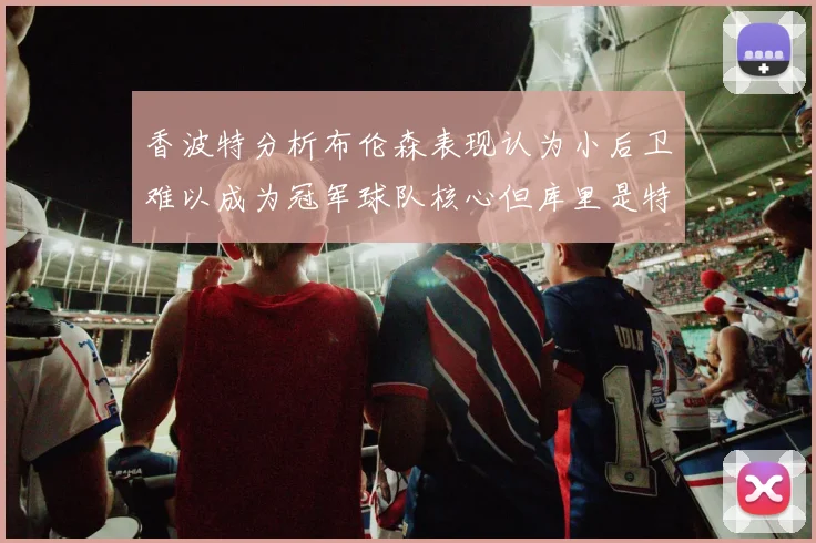 香波特分析布伦森表现认为小后卫难以成为冠军球队核心但库里是特例